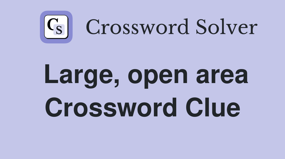Large, open area Crossword Clue