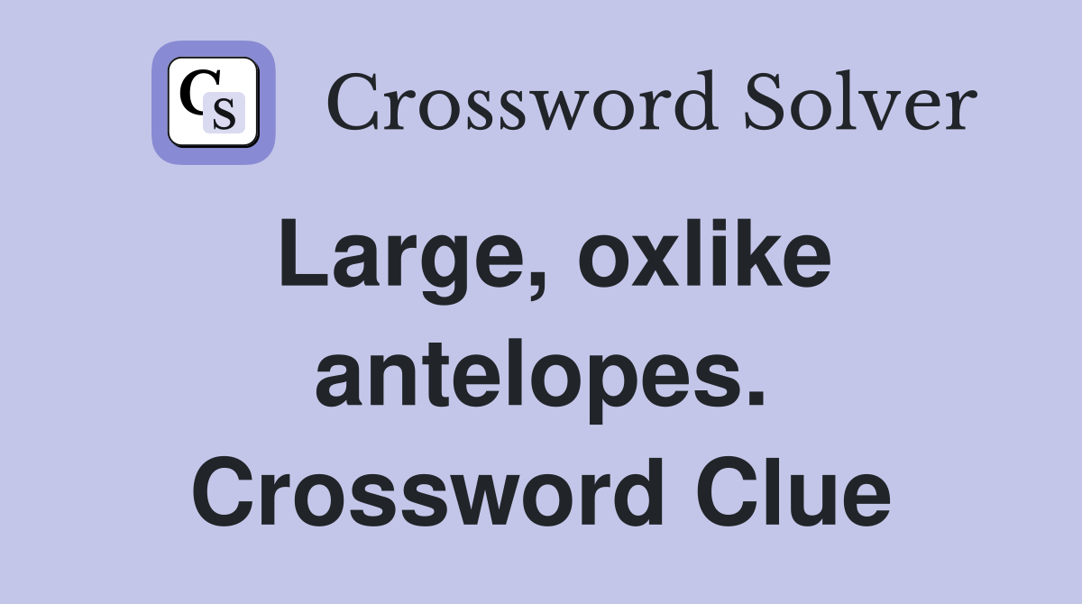 Large, oxlike antelopes. Crossword Clue
