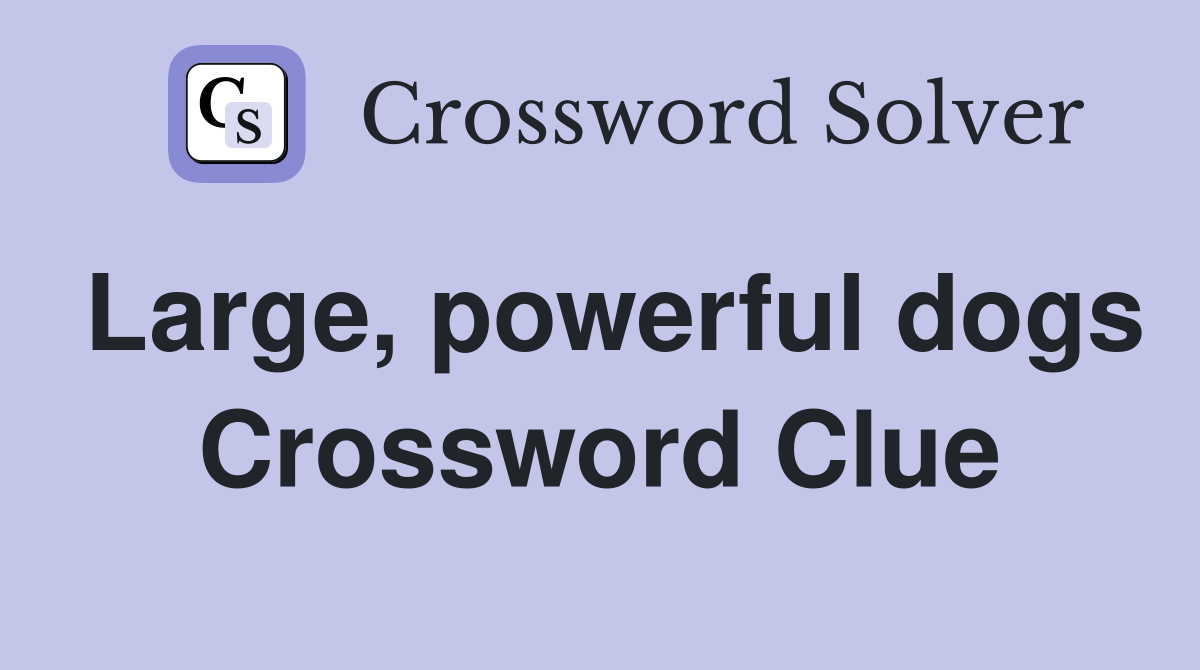Large, powerful dogs Crossword Clue
