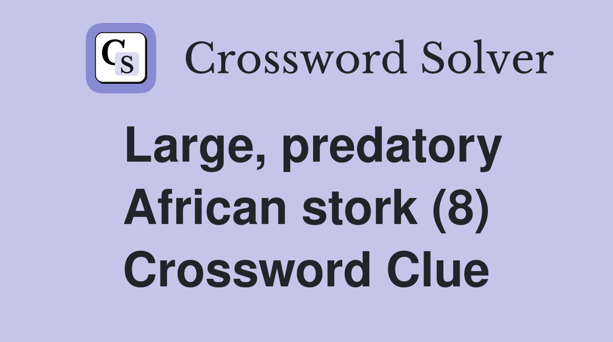 Large, predatory African stork (8) Crossword Clue