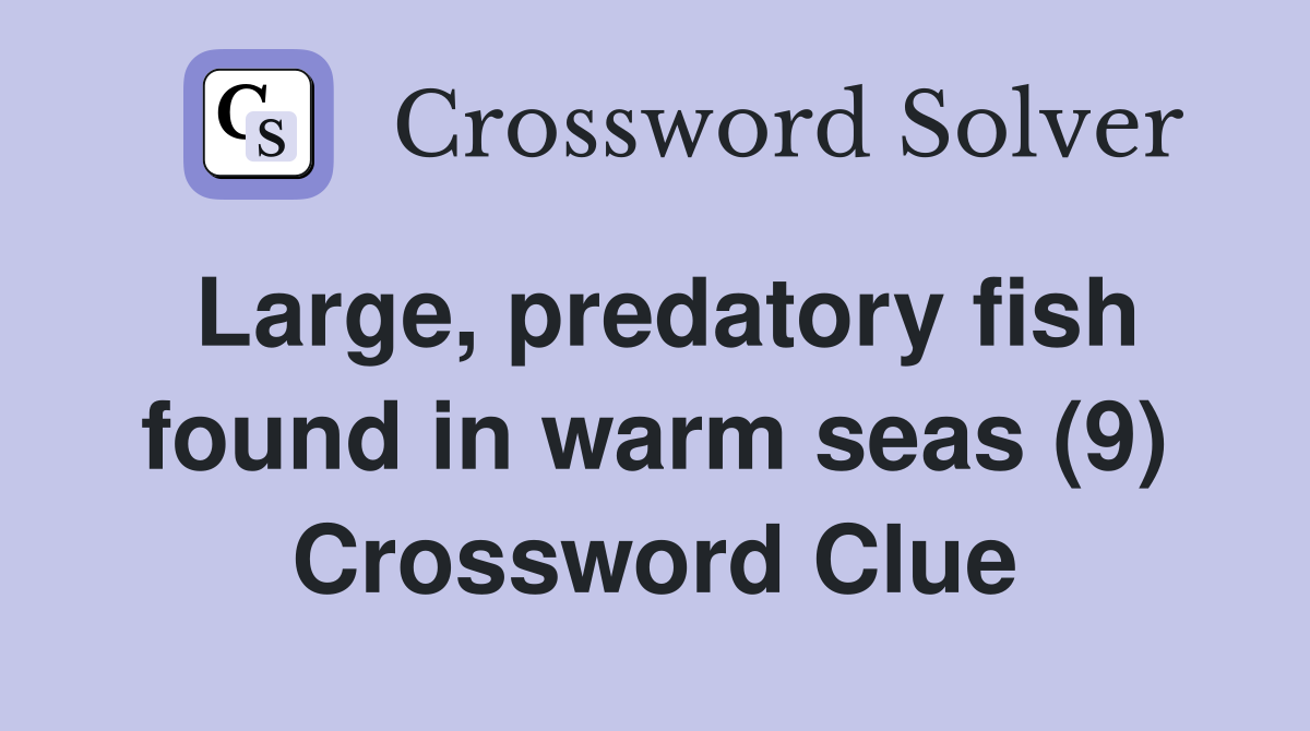 Large, predatory fish found in warm seas (9) Crossword Clue
