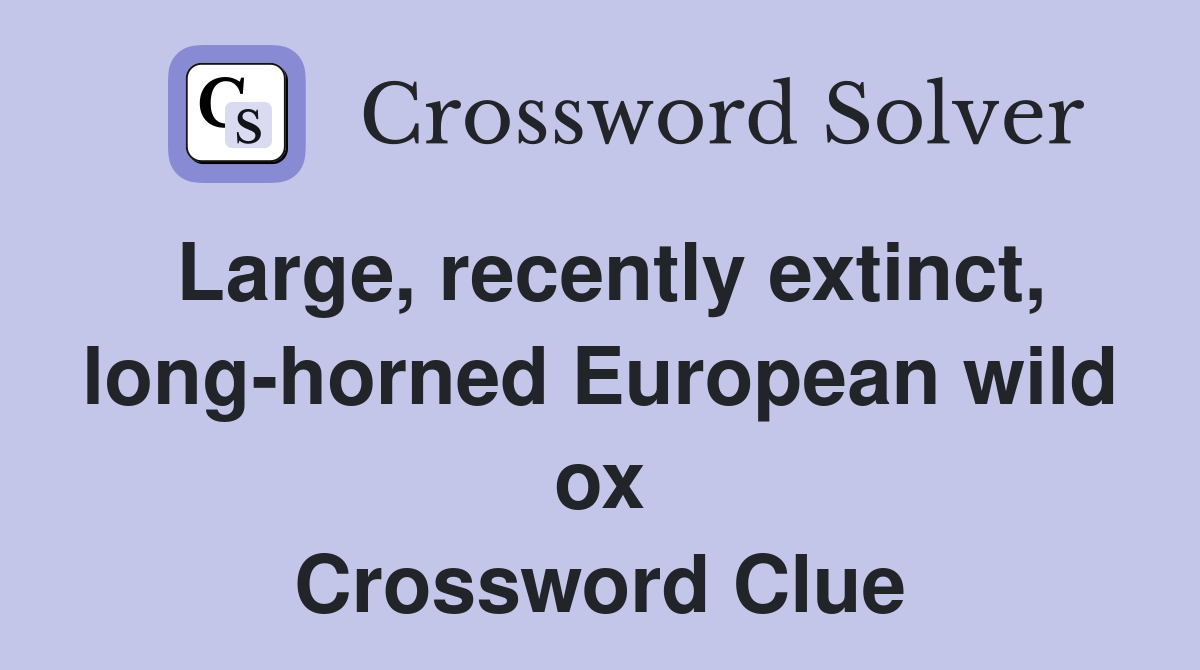 Large, recently extinct, long-horned European wild ox Crossword Clue