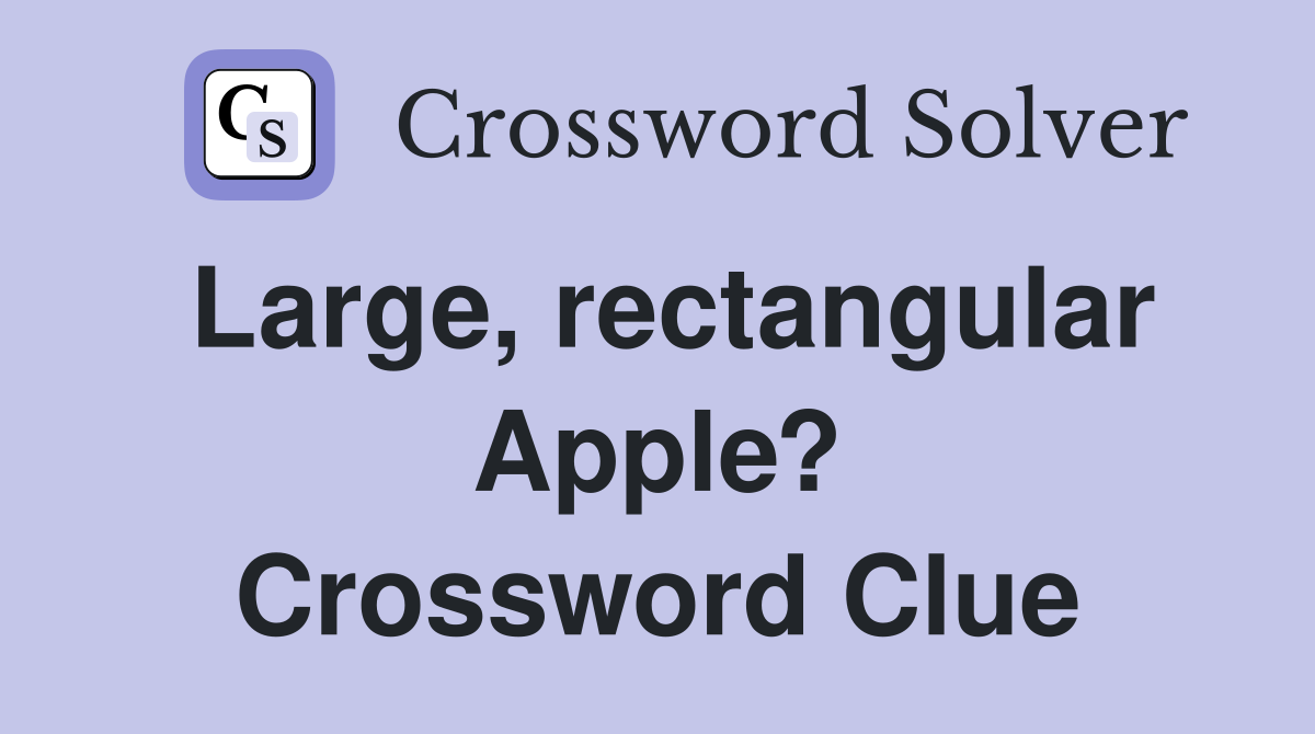 Large, rectangular Apple? Crossword Clue
