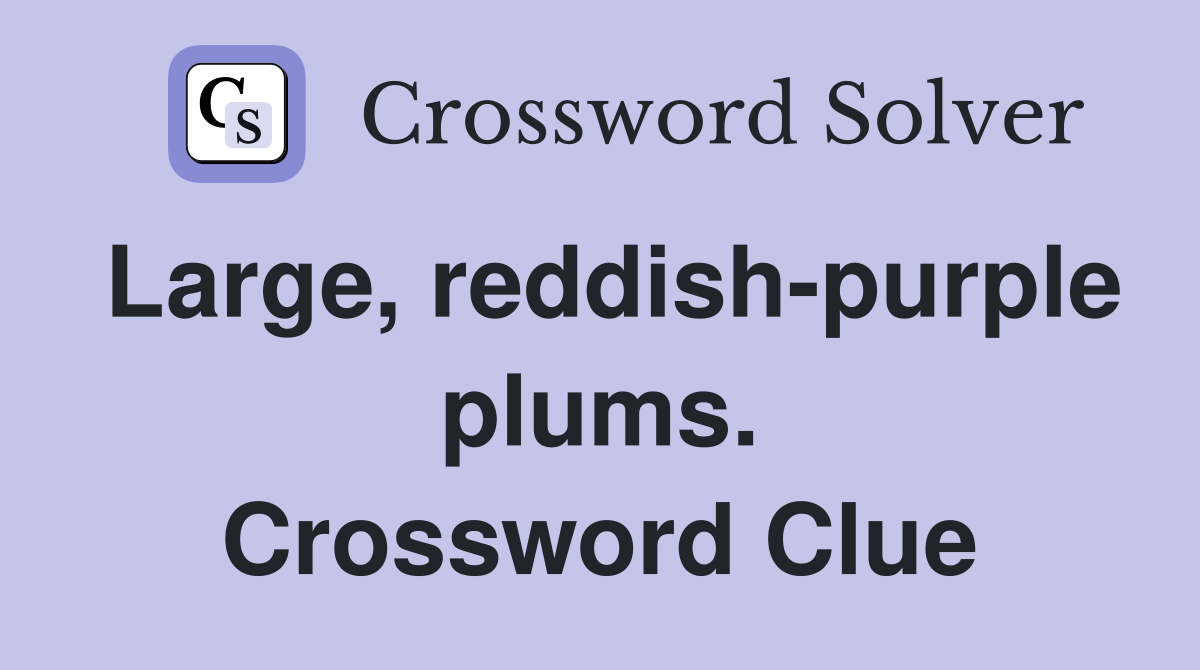 Large, reddish-purple plums. Crossword Clue