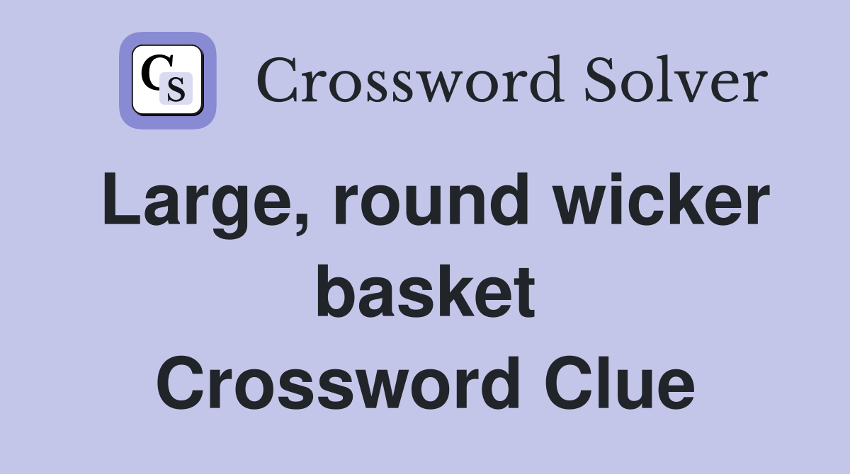 Large, round wicker basket Crossword Clue