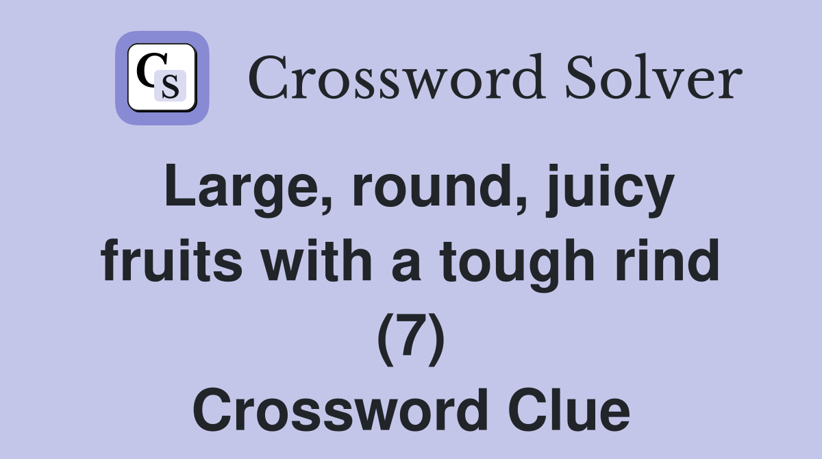 Large, round, juicy fruits with a tough rind (7) Crossword Clue