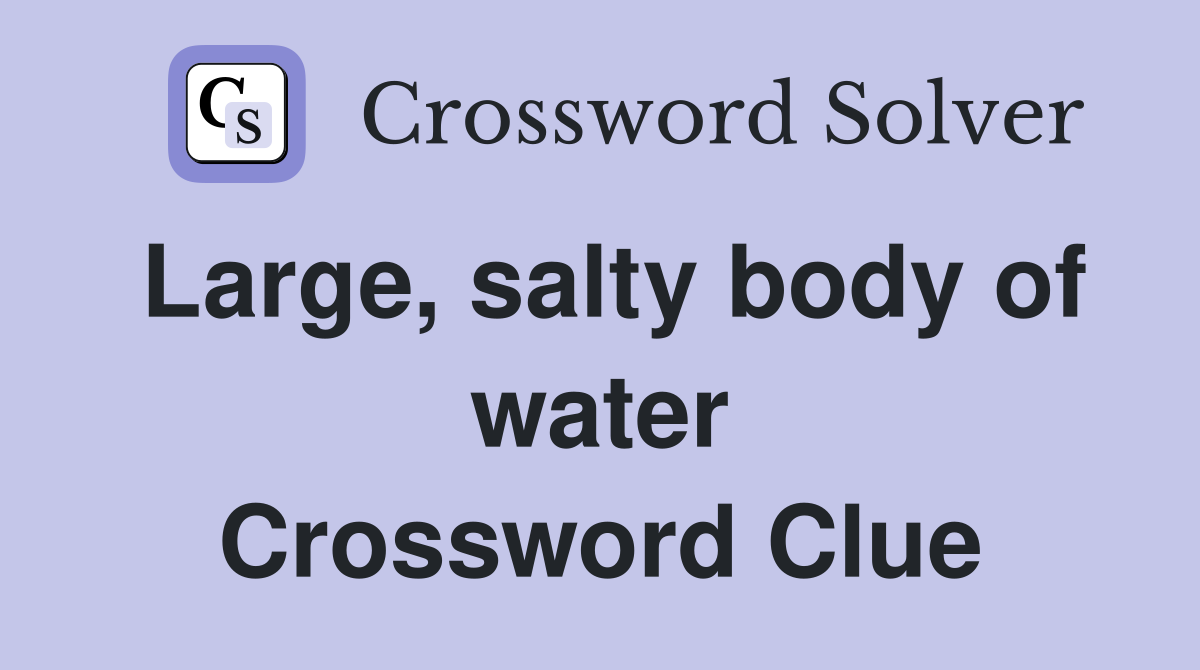 Large, salty body of water Crossword Clue