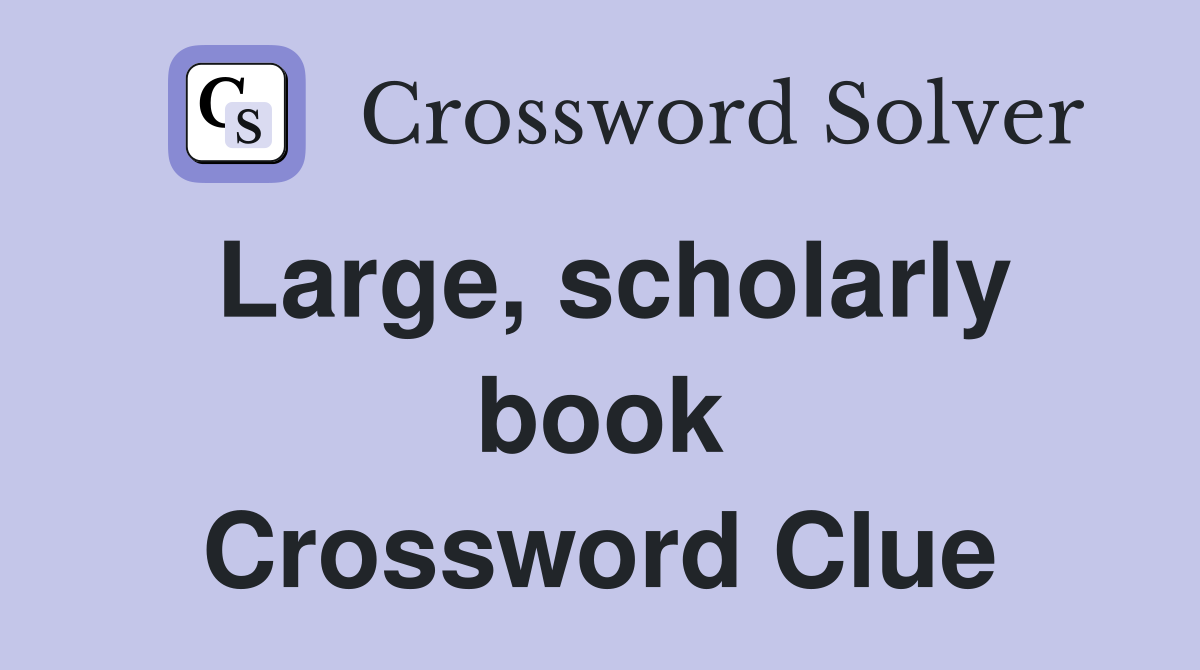 Large, scholarly book Crossword Clue
