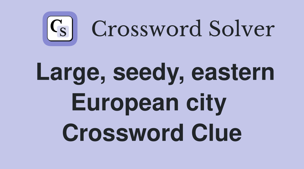 Large, seedy, eastern European city  Crossword Clue