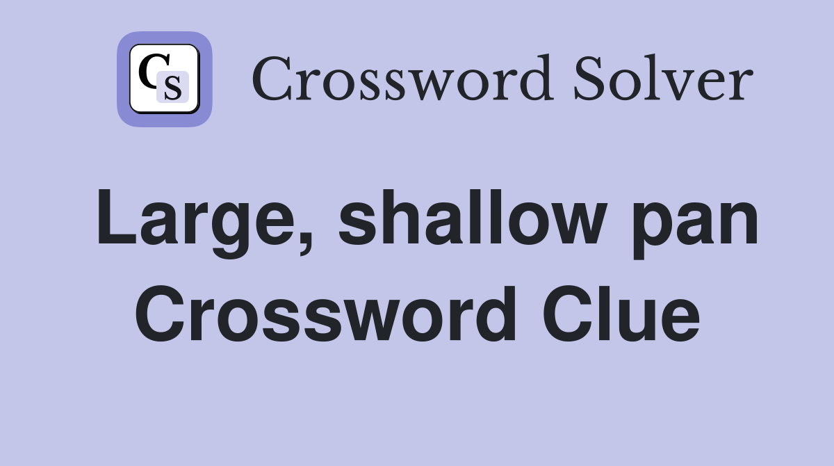 Large, shallow pan Crossword Clue
