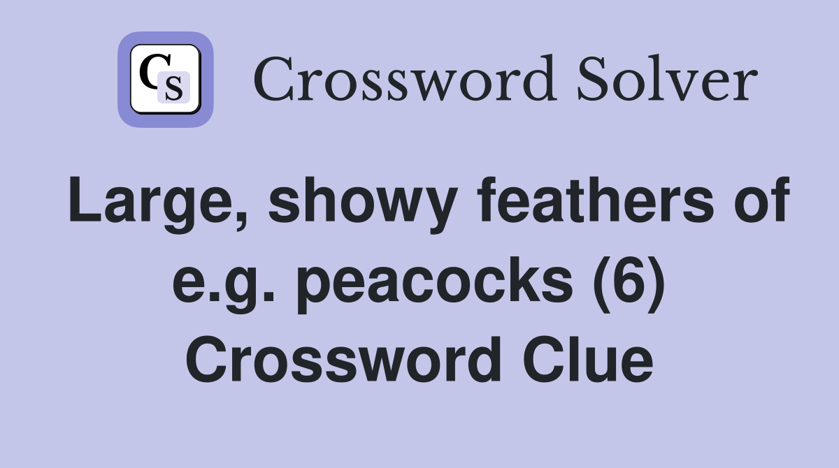 Large, showy feathers of e.g. peacocks (6) Crossword Clue