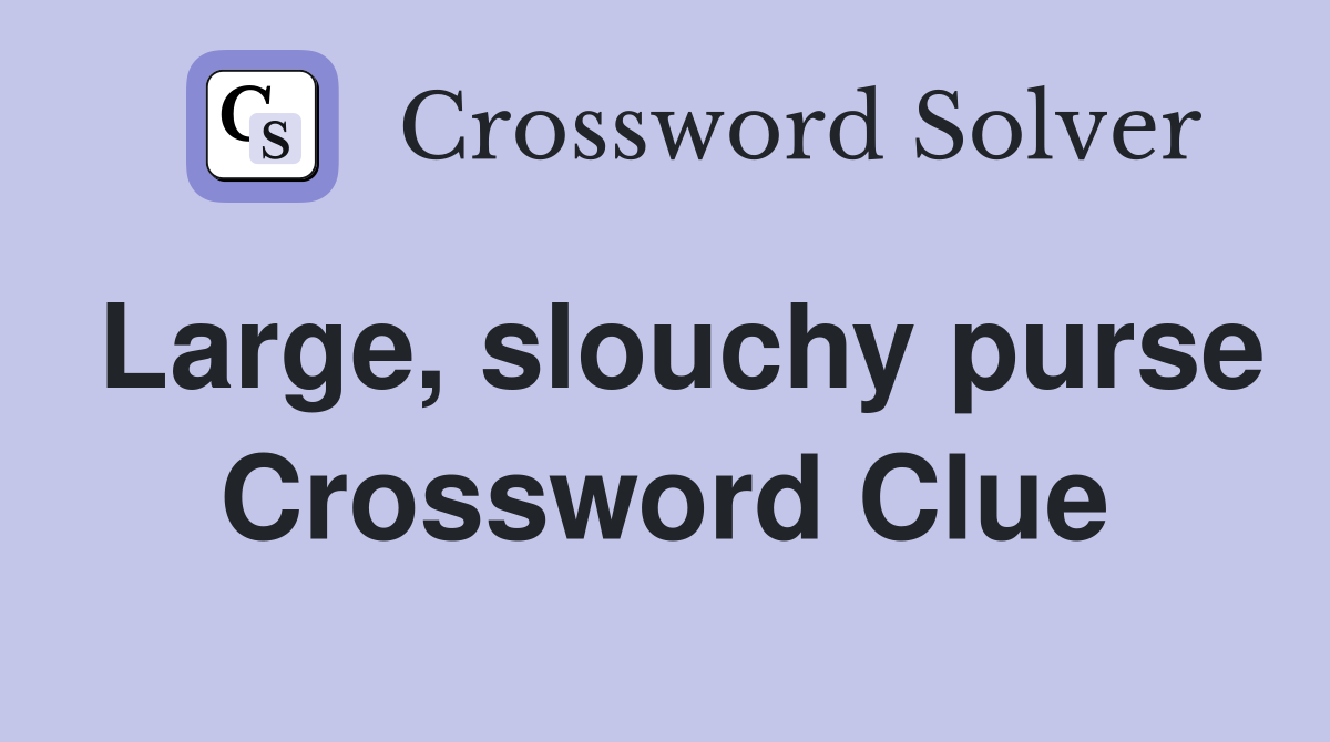 Large, slouchy purse Crossword Clue