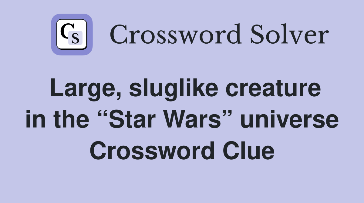 Large, sluglike creature in the “Star Wars” universe Crossword Clue