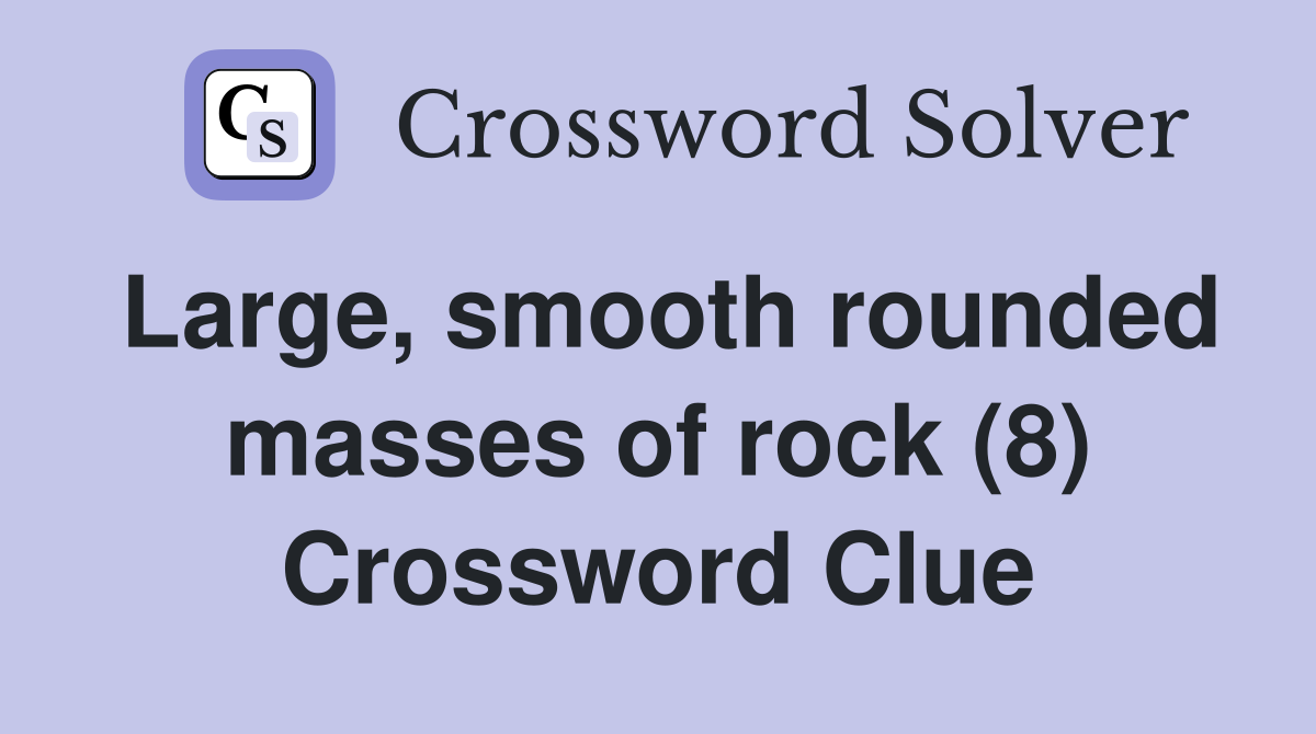 Large, smooth rounded masses of rock (8) Crossword Clue