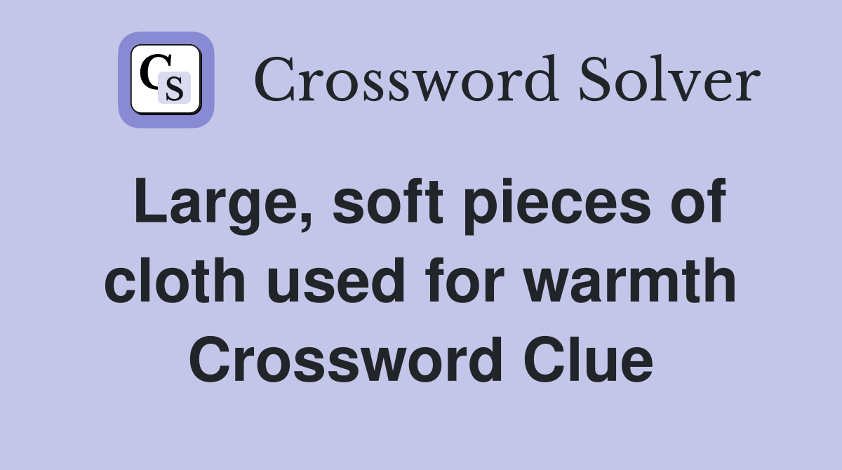 Large, soft pieces of cloth used for warmth Crossword Clue
