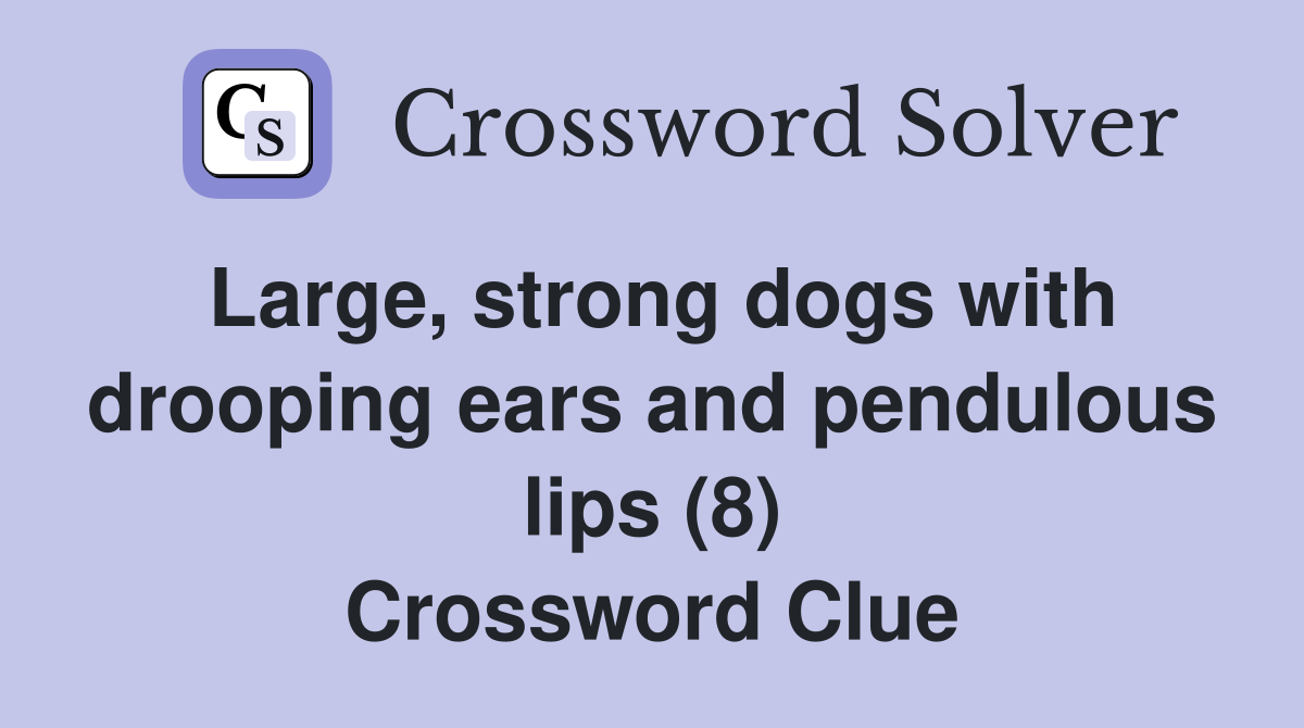 Large, strong dogs with drooping ears and pendulous lips (8) Crossword Clue