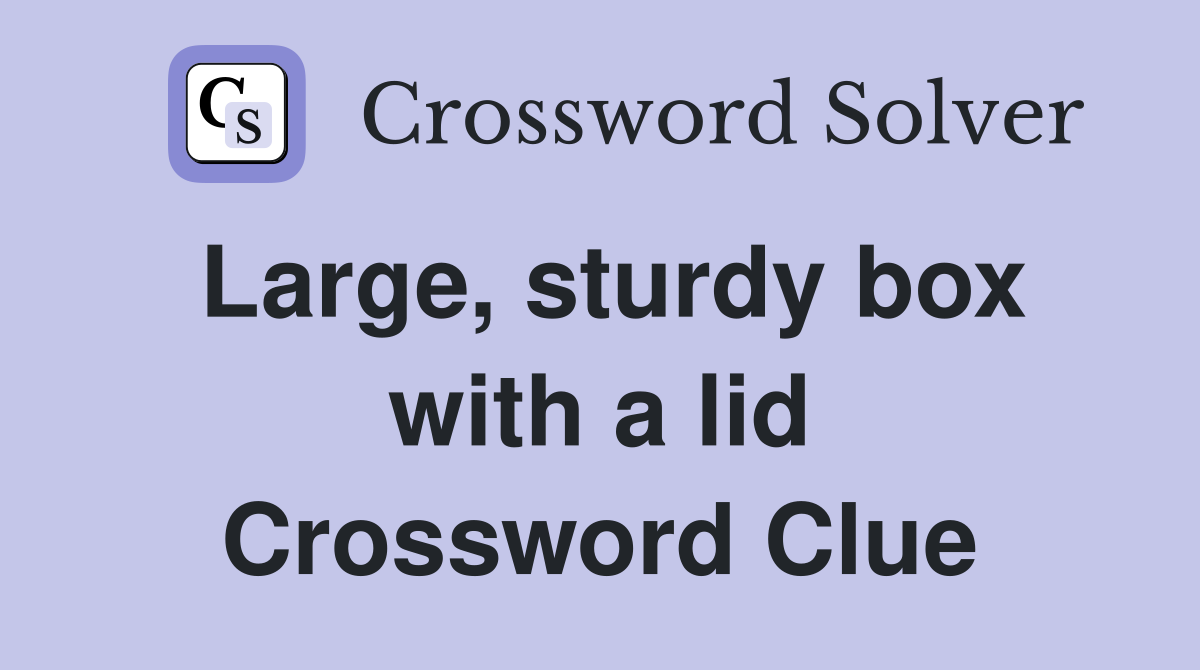 Large, sturdy box with a lid Crossword Clue
