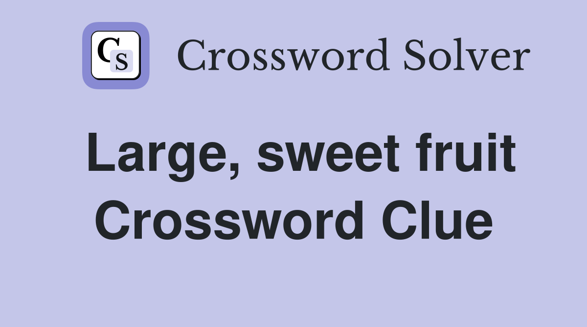 Large, sweet fruit Crossword Clue