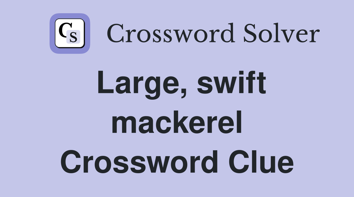 Large, swift mackerel Crossword Clue