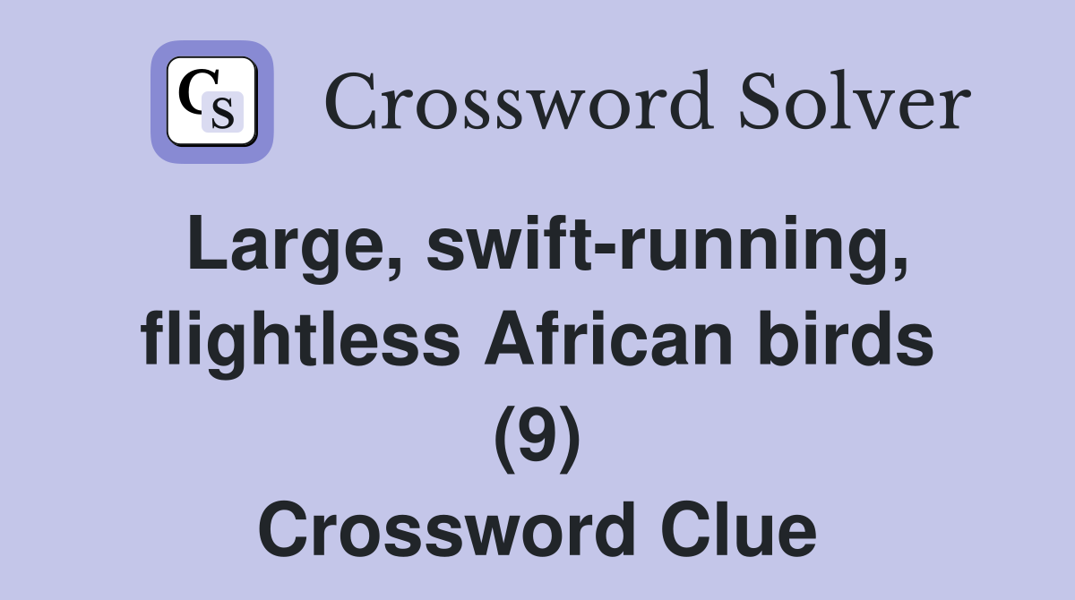 Large, swift-running, flightless African birds (9) Crossword Clue