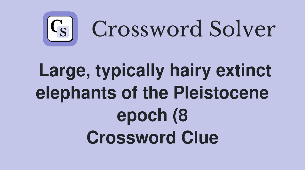 Large typically hairy extinct elephants of the Pleistocene epoch (8 Large typically hairy extinct elephants of the Pleistocene epoch (8