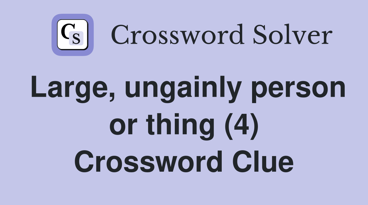 Large, ungainly person or thing (4) Crossword Clue