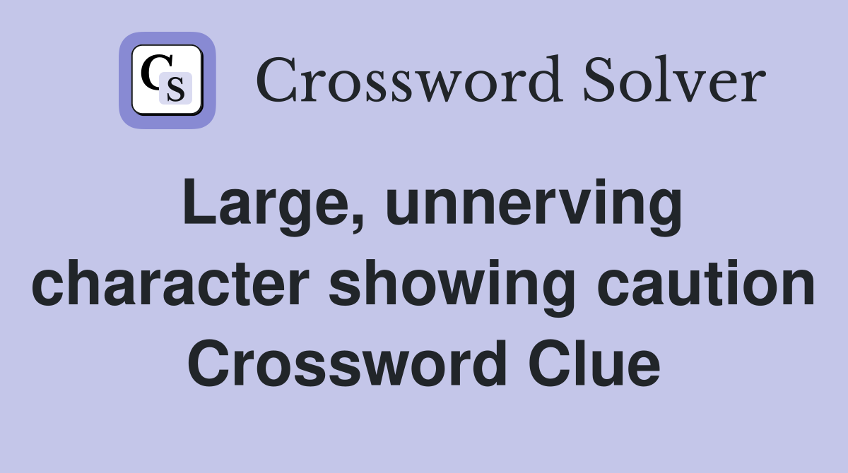 Large, unnerving character showing caution - Crossword Clue Answers ...