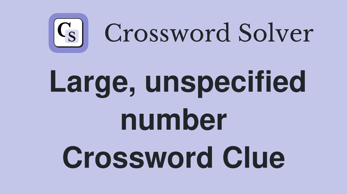 Large, unspecified number Crossword Clue