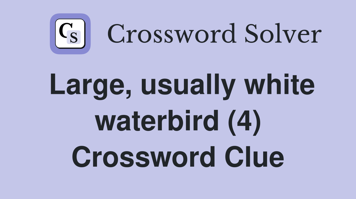 Large, usually white waterbird (4) Crossword Clue