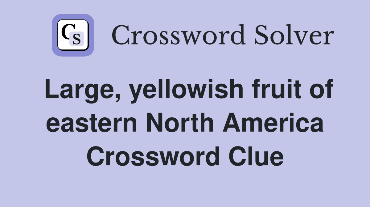 Large, yellowish fruit of eastern North America Crossword Clue