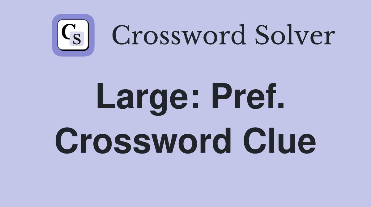 Large: Pref. Crossword Clue