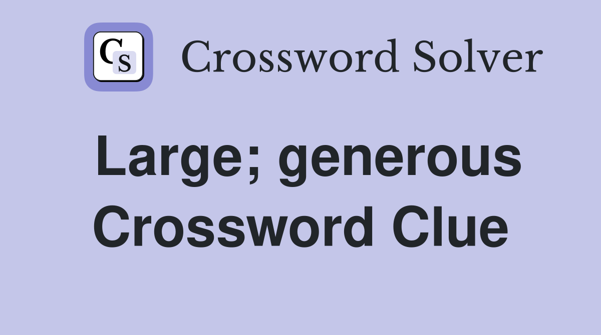 Large; generous Crossword Clue