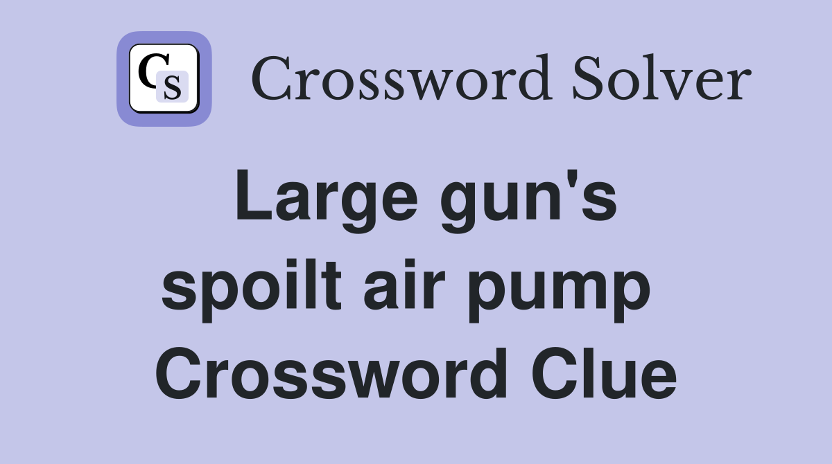 Large gun's spoilt air pump  Crossword Clue