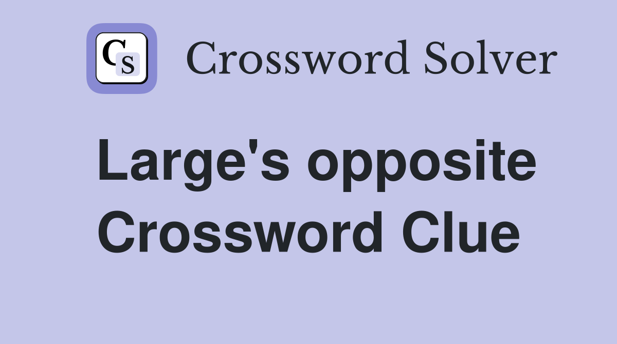 Large's opposite Crossword Clue