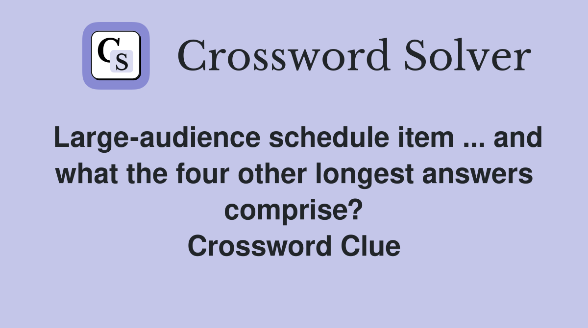 Large-audience schedule item ... and what the four other longest answers comprise? Crossword Clue