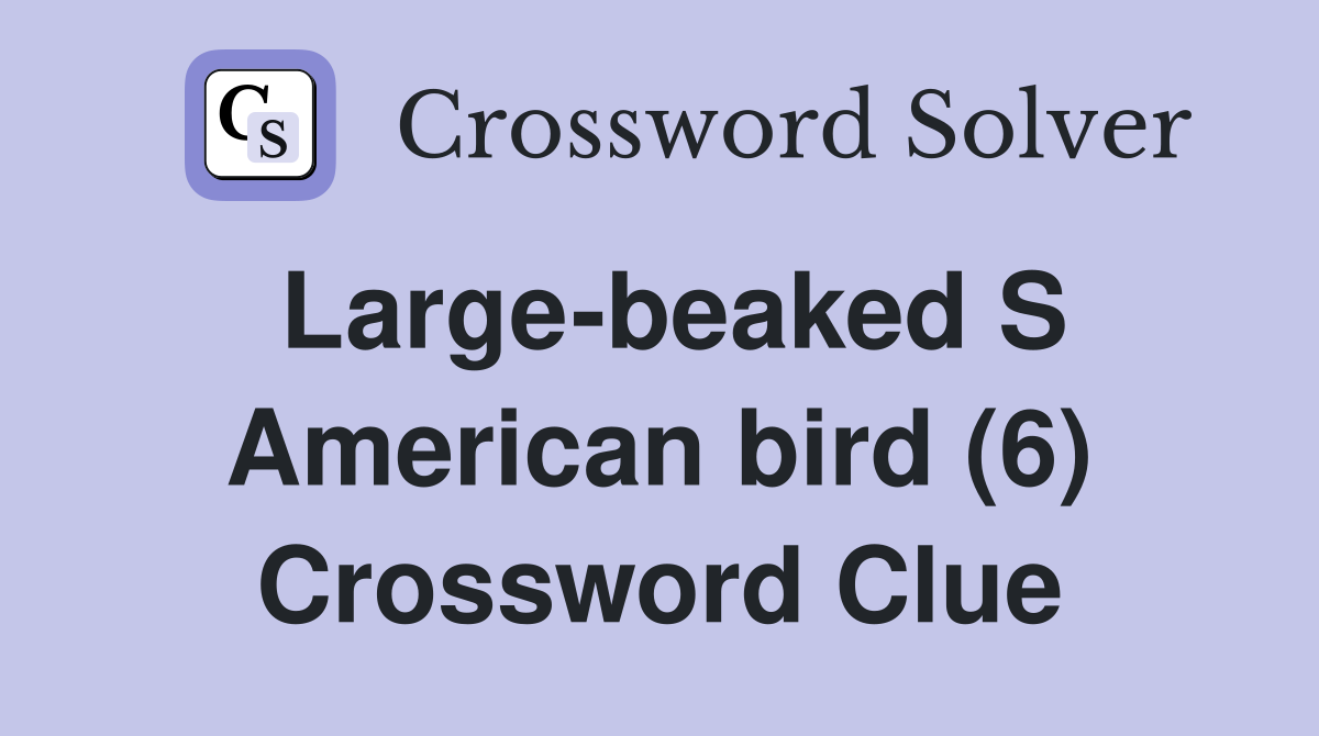 Large-beaked S American bird (6) Crossword Clue