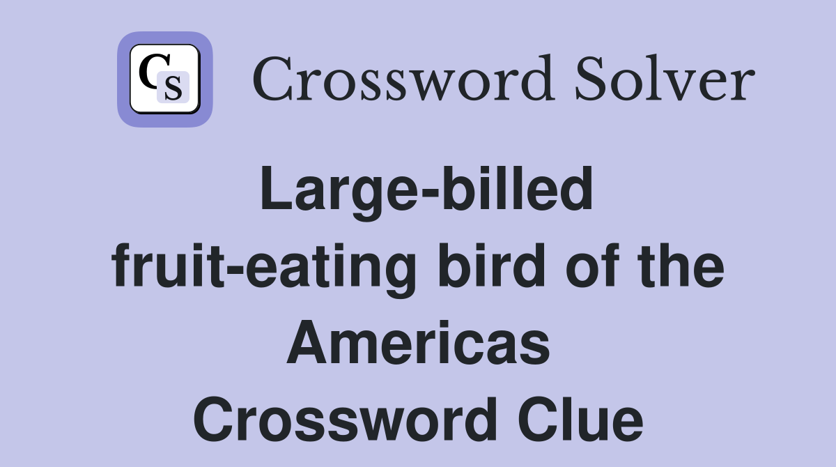 Large-billed fruit-eating bird of the Americas Crossword Clue