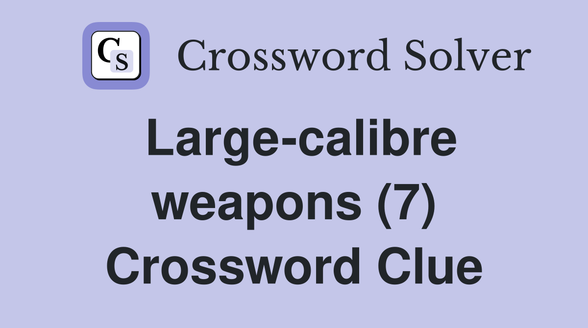 Large-calibre weapons (7) Crossword Clue