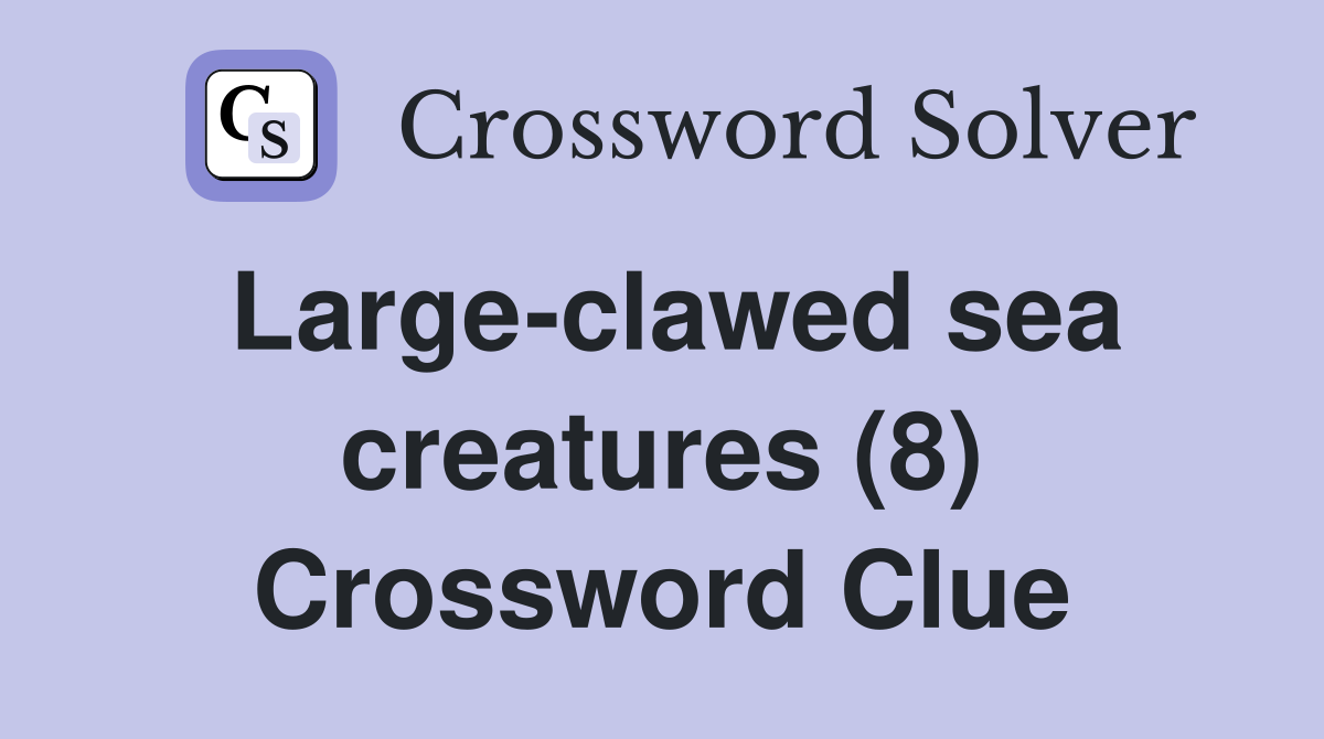 Large-clawed sea creatures (8) Crossword Clue