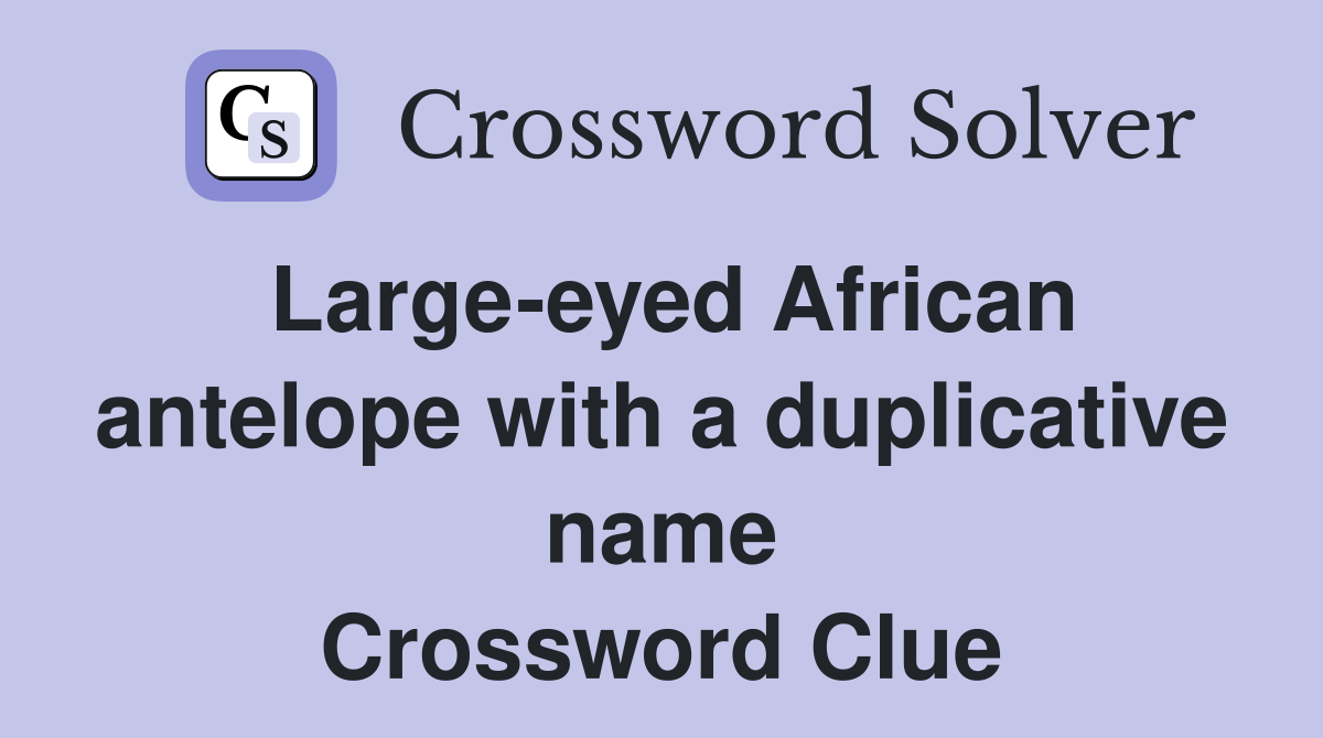 Large-eyed African antelope with a duplicative name Crossword Clue