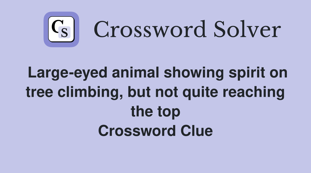 Large-eyed animal showing spirit on tree climbing, but not quite reaching the top Crossword Clue
