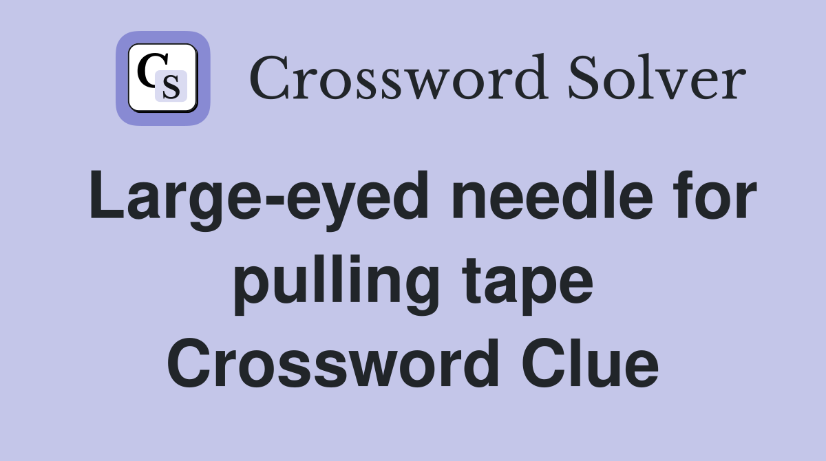 Large-eyed needle for pulling tape Crossword Clue