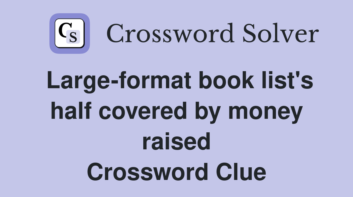 Large-format book list's half covered by money raised Crossword Clue
