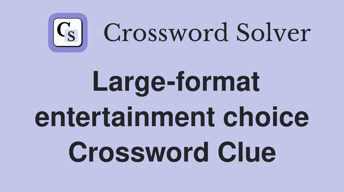 Large-format entertainment choice Crossword Clue