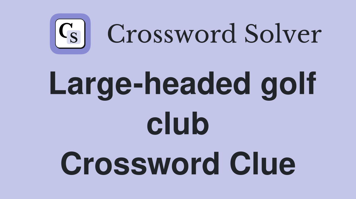 Large-headed golf club Crossword Clue