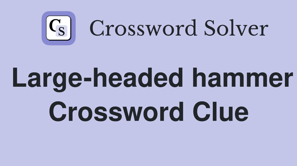 Large-headed hammer Crossword Clue