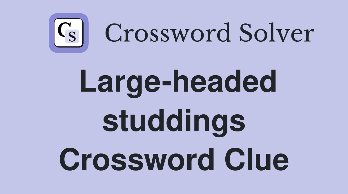 Large-headed studdings Crossword Clue