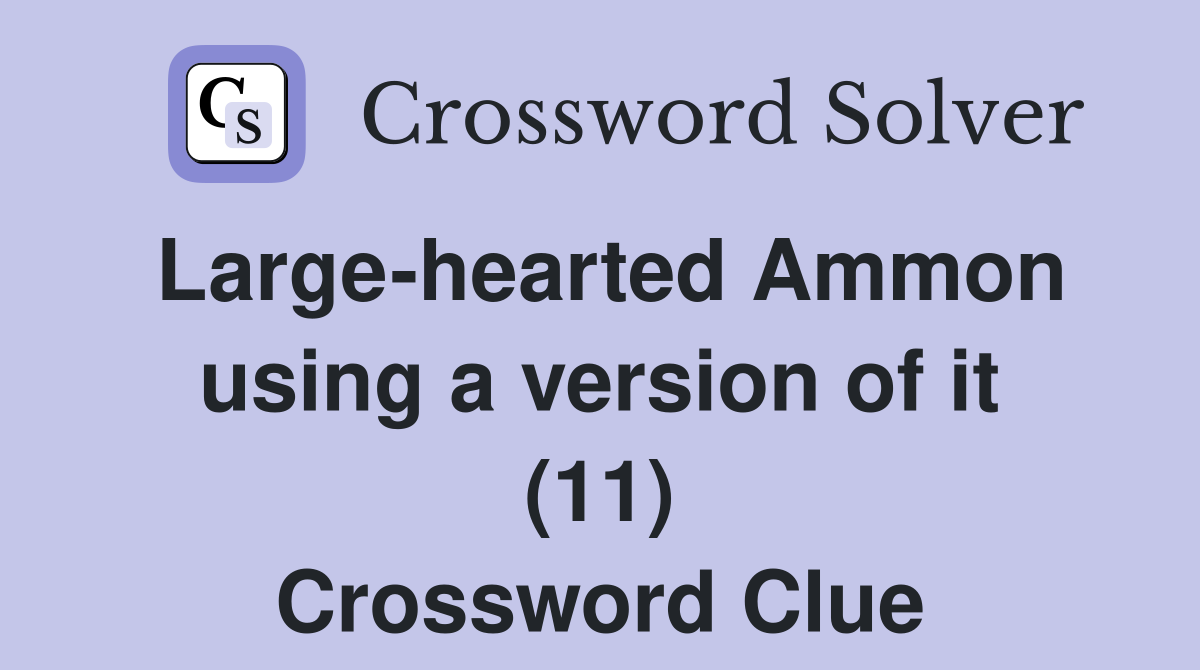 Large-hearted Ammon using a version of it (11) Crossword Clue