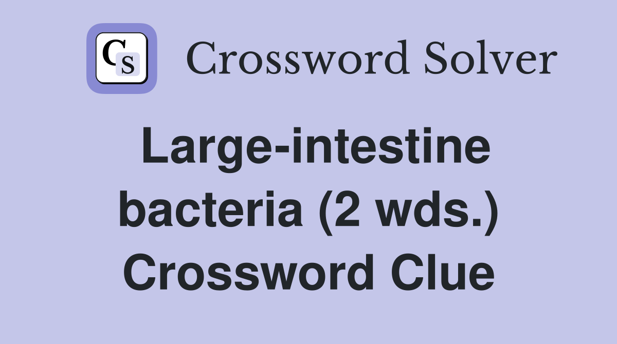 Large-intestine bacteria (2 wds.) Crossword Clue
