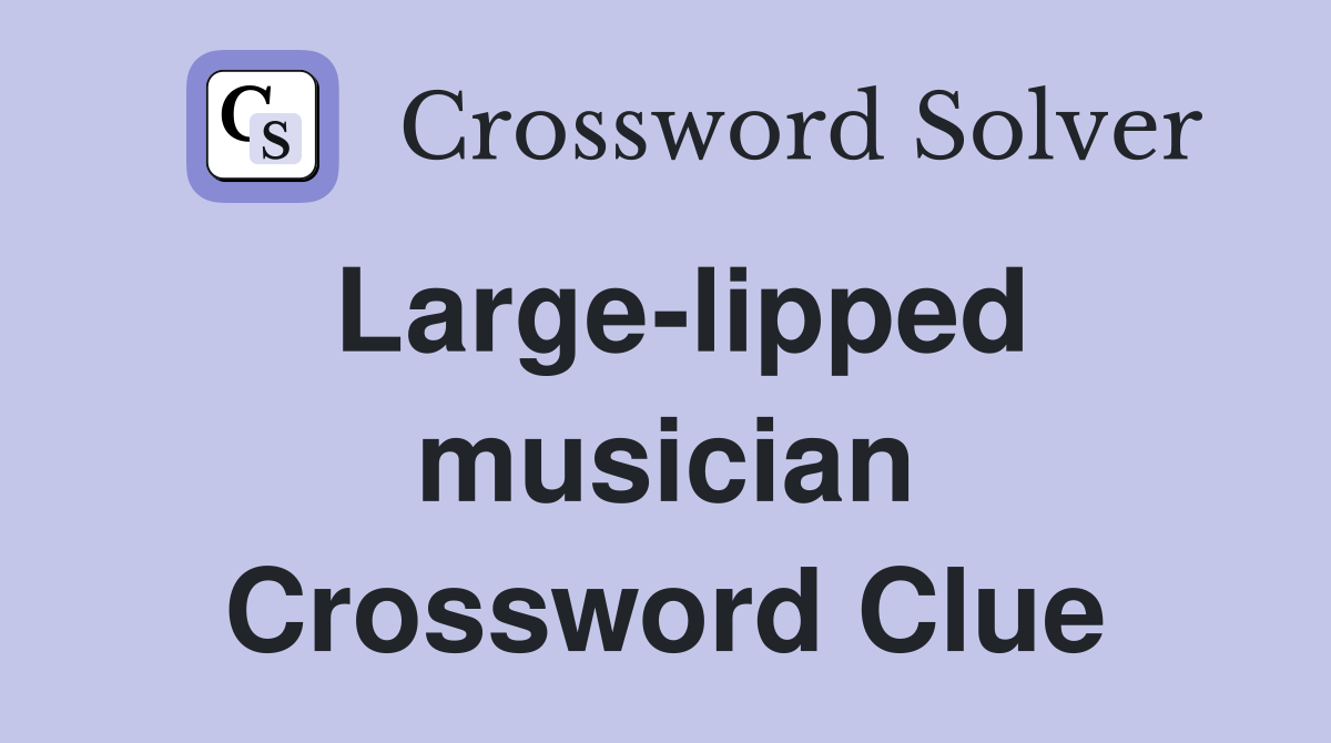 Large-lipped musician Crossword Clue